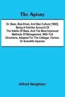 The apiary; or, bees, bee-hives, and bee culture [1865]; Being a familiar account of the habits of bees, and the most improved methods of management, 1