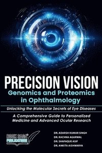 bokomslag Precision Vision: Genomics and Proteomics in Ophthalmology Unlocking the Molecular Secrets of Eye Diseases   A Comprehensive Guide to Personalized Medicine and Advanced Ocular Research