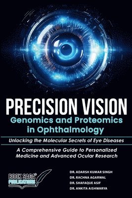 bokomslag Precision Vision: Genomics and Proteomics in Ophthalmology Unlocking the Molecular Secrets of Eye Diseases   A Comprehensive Guide to Personalized Medicine and Advanced Ocular Research