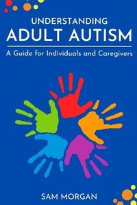 bokomslag Understanding Adult Autism: A Guide for Individuals and Caregivers