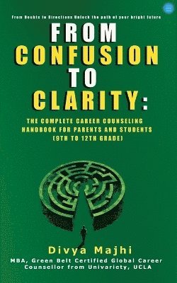 bokomslag From Confusion to Clarity: The Complete Career Counseling Handbook for Parents and Students (9th to 12th grade)