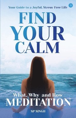 bokomslag Find your Calm       "Your Guide to a Joyful, Stress-Free Life"      What, Why, and How" Meditation"