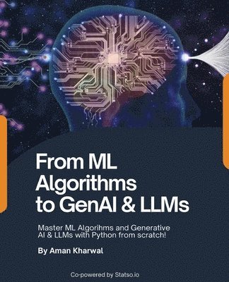 bokomslag From ML Algorithms to GenAI & LLMs: Master ML Algorithms and Generative AI & LLMs with Python from scratch!: Master MAlgorithms and Generative AI & LL