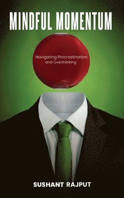 Sushant Rajput - Mindful Momentum: Navigating Procrastination and Overthinking, Häftad