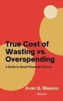 bokomslag True Cost of Wasting vs. Overspending (Edition1)