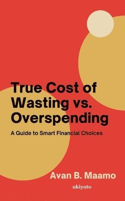 True Cost of Wasting vs. Overspending 1