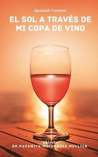 bokomslag The Sun through my Wine Glass Spanish Version (Edition1)