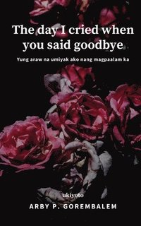 bokomslag DAY I CRIED WHEN YOU SAID GOODBYE (Edition1)