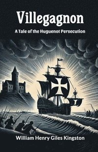 bokomslag Villegagnon A Tale Of The Huguenot Persecution