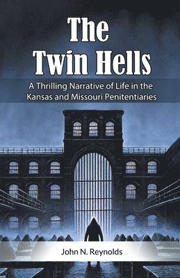 bokomslag The Twin Hells A Thrilling Narrative Of Life In The Kansas And Missouri Penitentiaries