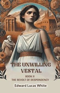 bokomslag The Unwilling Vestal Book II The Revolt Of Despondency