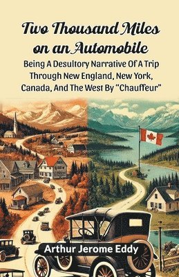 bokomslag Two Thousand Miles On An Automobile Being A Desultory Narrative Of A Trip Through New England, New York, Canada, And The West By 'Chauffeur'