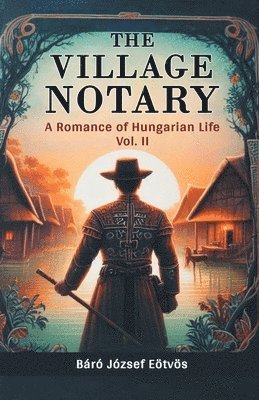 bokomslag The Village Notary A Romance of Hungarian Life Vol. II