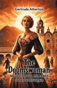 bokomslag The Doomswoman An Historical Romance of Old California