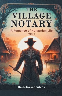 bokomslag The Village Notary A Romance of Hungarian Life Vol. I