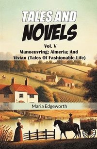 bokomslag Tales And Novels Vol. V Manoeuvring; Almeria; And Vivian (Tales Of Fashionable Life)