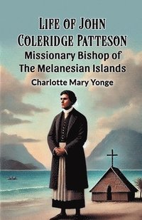 bokomslag Life Of John Coleridge Patteson Missionary Bishop Of The Melanesian Islands