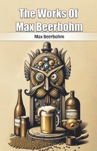 bokomslag The Works Of Max Beerbohm