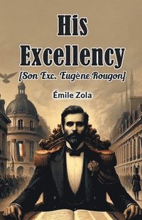 bokomslag His Excellency [Son Exc. Eugene Rougon]