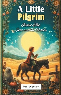 A Little Pilgrim Stories of the Seen and the Unseen 1