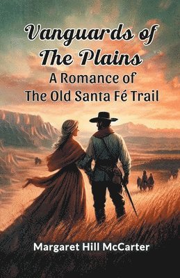 bokomslag Vanguards of the PlainsA Romance of the Old Santa Fe Trail (Edition2024)
