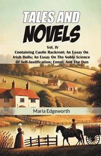 bokomslag Tales And NovelsVol. IV Containing Castle Rackrent An Essay On Irish Bulls  An Essay On The Noble Science Of Self-Justification Ennui  And The Dun (Edition2024)