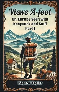 bokomslag Views A-footOr, Europe Seen with Knapsack and Staff PART I (Edition2024)
