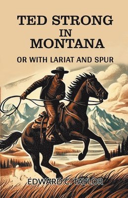 bokomslag Ted Strong in MontanaOr With Lariat And Spur (Edition2024)