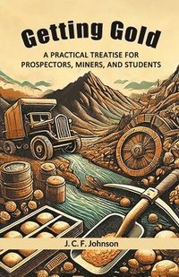 bokomslag Getting Gold A Practical Treatise For Prospectors, Miners, And Students