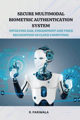 Secure Multimodal Biometric Authentication System Involving Ear, Fingerprint and Voice Recognition in Cloud Computing 1