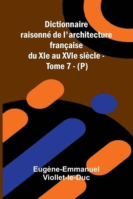 bokomslag Dictionnaire raisonn de l'architecture fran aise du XIe au XVIe si cle - Tome 7 - (P)
