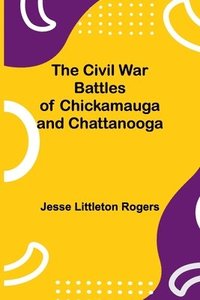 bokomslag The Civil War Battles Of Chickamauga And Chattanooga