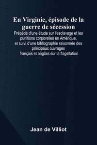 bokomslag En Virginie, pisode de la guerre de s cession; Pr c d d'une tude sur l'esclavage et les punitions corporelles en Am rique, et suivi d'une bibliographi