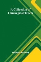 bokomslag A Collection Of Chirurgical Tracts