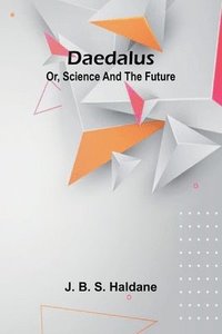 bokomslag Daedalus; Or, Science And The Future