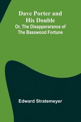bokomslag Dave Porter And His Double; Or, The Disapperarance Of The Basswood Fortune