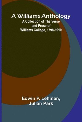 bokomslag A Williams Anthology A Collection of the Verse and Prose of Williams College, 1798-1910
