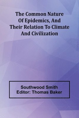 The Common Nature Of Epidemics, And Their Relation To Climate And Civilization 1