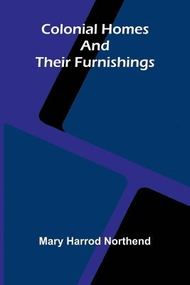 Colonial Homes And Their Furnishings 1