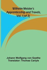 bokomslag Wilhelm Meister's Apprenticeship and Travels, Vol. I (of 2)