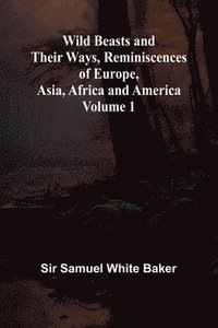 bokomslag Wild Beasts and Their Ways, Reminiscences of Europe, Asia, Africa and America Volume 1