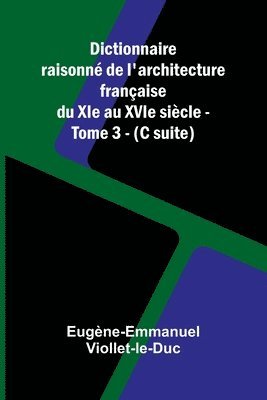 bokomslag Dictionnaire raisonn de l'architecture fran aise du XIe au XVIe si cle - Tome 3 - (C suite)