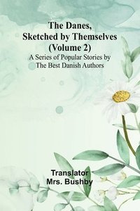 bokomslag The Danes, Sketched By Themselves. (Volume 2); A Series Of Popular Stories By The Best Danish Authors
