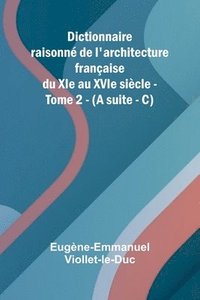 bokomslag Dictionnaire raisonn de l'architecture fran aise du XIe au XVIe si cle - Tome 2 - (A suite - C)