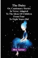 bokomslag The Daisy, Or, Cautionary Stories In Verse; Adapted To The Ideas Of Children From Four To Eight Years Old.