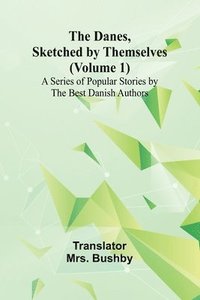 bokomslag The Danes, Sketched By Themselves. (Volume 1); A Series Of Popular Stories By The Best Danish Authors
