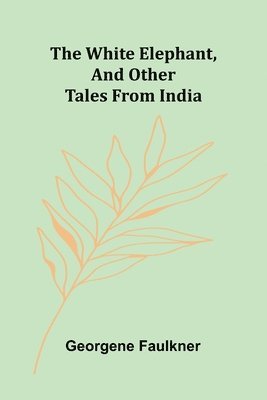 bokomslag The White Elephant, and Other Tales From India