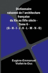bokomslag Dictionnaire raisonn de l'architecture fran aise du XIe au XVIe si cle - Tome 6 - (G - H - I - J - K - L - M - N - O)