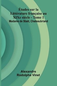 bokomslag tudes sur la Litt rature fran aise au XIXe si cle - Tome 1; Madame de Sta l, Chateaubriand