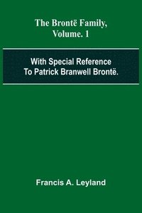 bokomslag The Bront Family, With Special Reference To Patrick Branwell Bront . Vol. 1